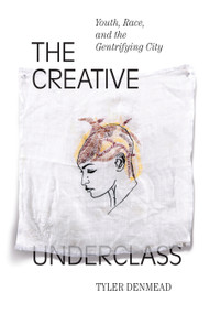 The Creative Underclass (Youth, Race, and the Gentrifying City) by Tyler Denmead, 9781478006596