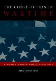 The Constitution in Wartime (Beyond Alarmism and Complacency) by Mark Tushnet, 9780822334682