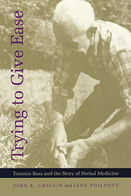 Trying to Give Ease (Tommie Bass and the Story of Herbal Medicine) by John K. Crellin, Jane Philpott, 9780822320173