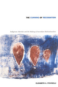 The Cunning of Recognition (Indigenous Alterities and the Making of Australian Multiculturalism) by Elizabeth A. Povinelli, 9780822328681