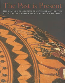 The Past is Present (The Kempner Collection of Classical Antiquities at the Nasher Museum) by Carla M. Antonaccio, Sheila Dillon, 9780938989356
