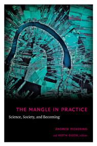 The Mangle in Practice (Science, Society, and Becoming) by Andrew Pickering, Keith Guzik, 9780822343738