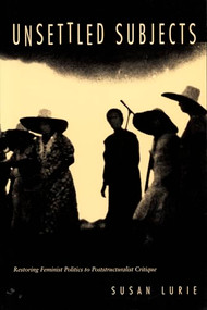 Unsettled Subjects (Restoring Feminist Politics to Poststructuralist Critique) by Susan Lurie, 9780822319993