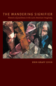 The Wandering Signifier (Rhetoric of Jewishness in the Latin American Imaginary) by Erin Graff Zivin, 9780822343677