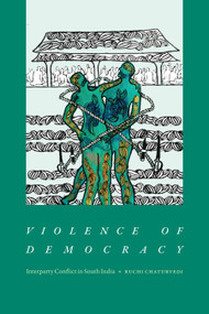 Violence of Democracy (Interparty Conflict in South India) by Ruchi Chaturvedi, 9781478020776