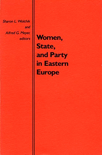 Women, State, and Party in Eastern Europe by Sharon L. Wolchik, Alfred G. Meyer, 9780822306597