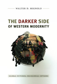 The Darker Side of Western Modernity (Global Futures, Decolonial Options) by Walter D. Mignolo, 9780822350781