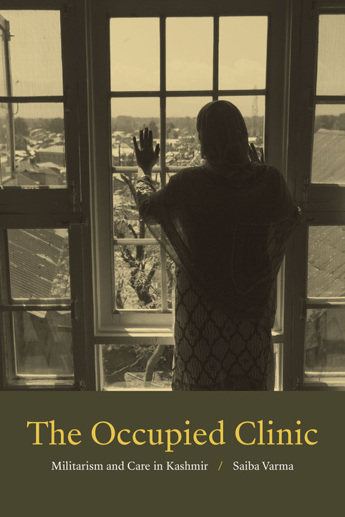 The Occupied Clinic (Militarism and Care in Kashmir) by Saiba Varma, 9781478010982