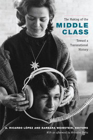 The Making of the Middle Class (Toward a Transnational History) by A. Ricardo López-Pedreros, Barbara Weinstein, 9780822351290