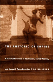 The Rhetoric of Empire (Colonial Discourse in Journalism, Travel Writing, and Imperial Administration) by David Spurr, 9780822313175