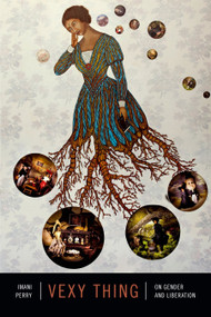 Vexy Thing (On Gender and Liberation) by Imani Perry, 9781478000815