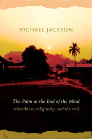 The Palm at the End of the Mind (Relatedness, Religiosity, and the Real) by Michael Jackson, 9780822343813