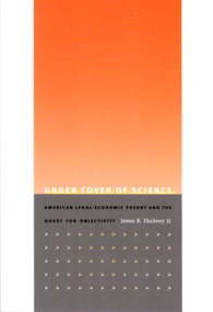 Under Cover of Science (American Legal-Economic Theory and the Quest for Objectivity) by James R. Hackney, 9780822339984