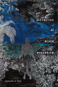Tropical Aesthetics of Black Modernism by Samantha A. Noël, 9781478011408