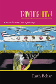 Traveling Heavy (A Memoir in between Journeys) - 9780822357209 by Ruth Behar, 9780822357209