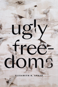 Ugly Freedoms by Elisabeth R. Anker, 9781478017783