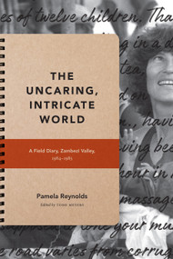 The Uncaring, Intricate World (A Field Diary, Zambezi Valley, 1984-1985) by Pamela Reynolds, Todd Meyers, 9781478004677