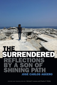 The Surrendered (Reflections by a Son of Shining Path) by José Carlos Agüero, Michael J. Lazzara, Charles F. Walker, 9781478011651