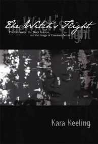 The Witch's Flight (The Cinematic, the Black Femme, and the Image of Common Sense) by Kara Keeling, 9780822340256