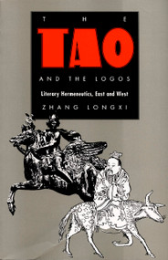 The Tao and the Logos (Literary Hermeneutics, East and West) by Longxi Zhang, 9780822312185