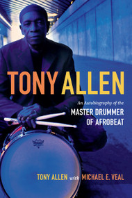 Tony Allen (An Autobiography of the Master Drummer of Afrobeat) by Tony Allen, Michael E. Veal, 9780822355915