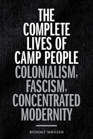 The Complete Lives of Camp People (Colonialism, Fascism, Concentrated Modernity) by Rudolf Mrázek, 9781478006671