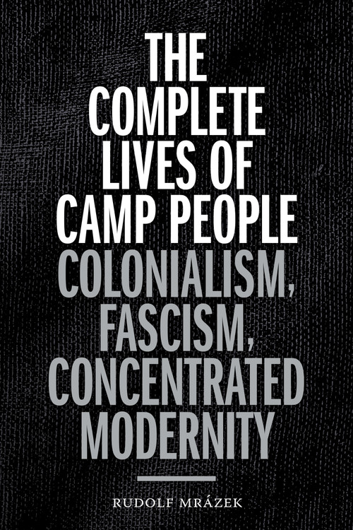 The Complete Lives of Camp People (Colonialism, Fascism, Concentrated Modernity) by Rudolf Mrázek, 9781478006671
