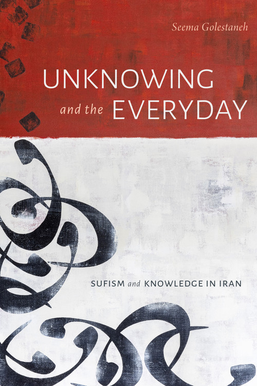 Unknowing and the Everyday (Sufism and Knowledge in Iran) by Seema Golestaneh, 9781478016892