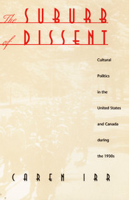 The Suburb of Dissent (Cultural Politics in the United States and Canada during the 1930s) by Caren Irr, 9780822321927