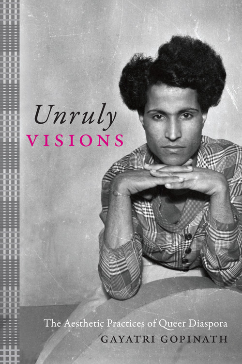 Unruly Visions (The Aesthetic Practices of Queer Diaspora) by Gayatri Gopinath, 9781478000358