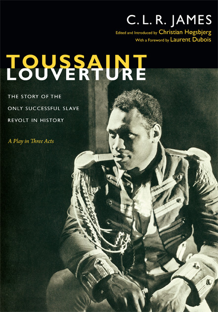 Toussaint Louverture (The Story of the Only Successful Slave Revolt in History; A Play in Three Acts) by C. L. R. James, Christian Høgsbjerg, 9780822353140