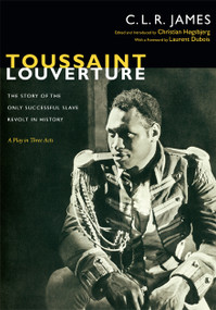 Toussaint Louverture (The Story of the Only Successful Slave Revolt in History; A Play in Three Acts) by C. L. R. James, Christian Høgsbjerg, 9780822353140