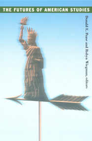 The Futures of American Studies by Robyn Wiegman, Donald E. Pease, 9780822329657