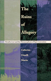 The Ruins of Allegory (Paradise Lost and the Metamorphosis of Epic Convention) by Catherine Gimelli Martin, 9780822319894