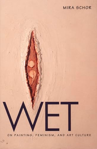 Wet (On Painting, Feminism, and Art Culture) by Mira Schor, 9780822319153