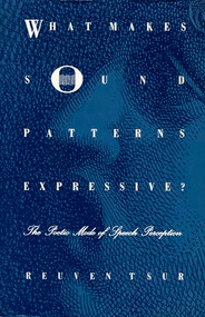 What Makes Sound Patterns Expressive? (The Poetic Mode of Speech Perception) by Reuven Tsur, 9780822311706