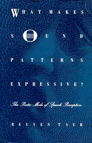 What Makes Sound Patterns Expressive? (The Poetic Mode of Speech Perception) by Reuven Tsur, 9780822311706