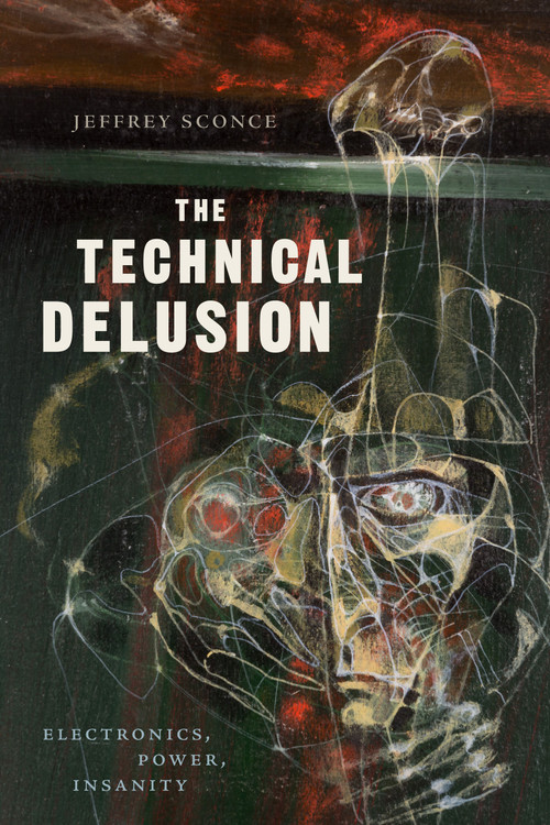 The Technical Delusion (Electronics, Power, Insanity) by Jeffrey Sconce, 9781478001065