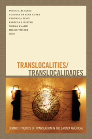 Translocalities/Translocalidades (Feminist Politics of Translation in the Latin/a Américas) by Sonia E. Alvarez, Claudia de Lima Costa, Veronica Feliu, Rebecca Hester, Norma Klahn, Millie Thayer, 9780822356325