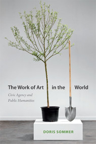 The Work of Art in the World (Civic Agency and Public Humanities) by Doris Sommer, 9780822355861