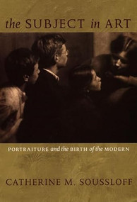 The Subject in Art (Portraiture and the Birth of the Modern) by Catherine M. Soussloff, 9780822336709