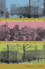 The Environment and the People in American Cities, 1600s-1900s (Disorder, Inequality, and Social Change) by Dorceta E. Taylor, 9780822344513