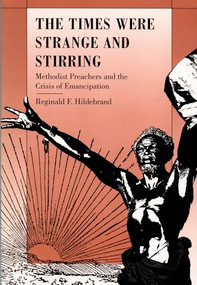 The Times Were Strange and Stirring (Methodist Preachers and the Crisis of Emancipation) by Reginald F. Hildebrand, 9780822316398