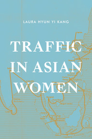 Traffic in Asian Women by Laura Hyun Yi Kang, 9781478009665