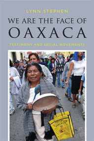We Are the Face of Oaxaca (Testimony and Social Movements) by Lynn Stephen, 9780822355342