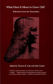 What Does It Mean to Grow Old? (Reflections from the Humanities) by Thomas R. Cole, Sally Gadow, 9780822308171