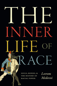 The Inner Life of Race (Souls, Bodies, and the History of Racial Power) by Leerom Medovoi, 9781478030805