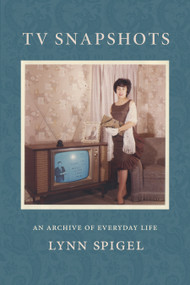 TV Snapshots (An Archive of Everyday Life) by Lynn Spigel, 9781478018285