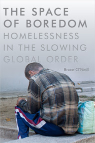 The Space of Boredom (Homelessness in the Slowing Global Order) by Bruce O'Neill, 9780822363286