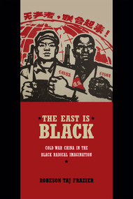 The East Is Black (Cold War China in the Black Radical Imagination) by Robeson Taj Frazier, 9780822357865